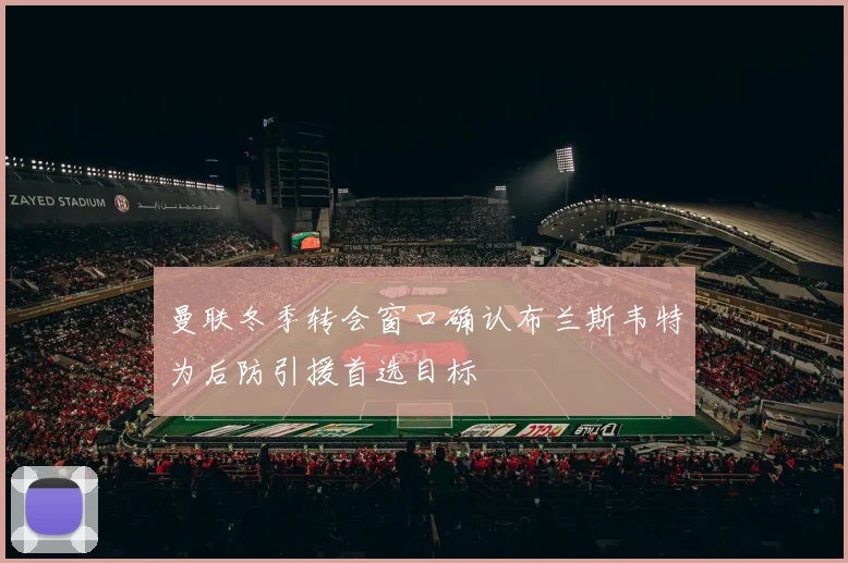 曼联冬季转会窗口确认布兰斯韦特为后防引援首选目标